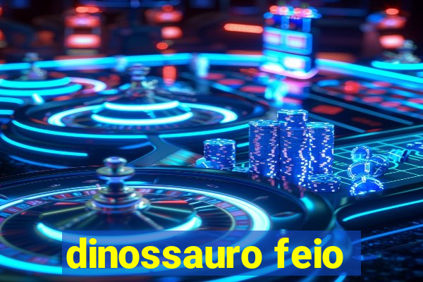 dinossauro feio